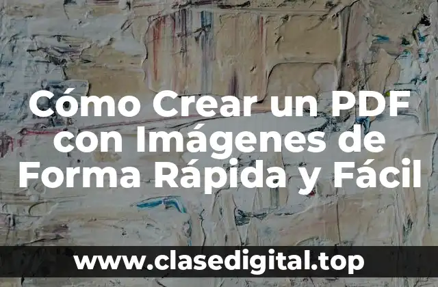 Cómo Crear un PDF con Imágenes de Forma Rápida y Fácil