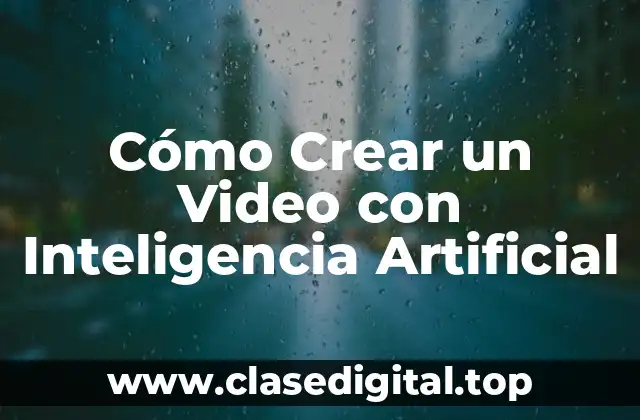 Cómo Crear un Video con Inteligencia Artificial