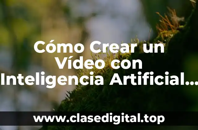 Cómo Crear un Vídeo con Inteligencia Artificial Gratis