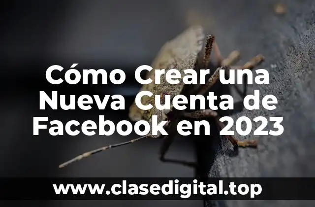 Cómo Crear una Nueva Cuenta de Facebook en 2023