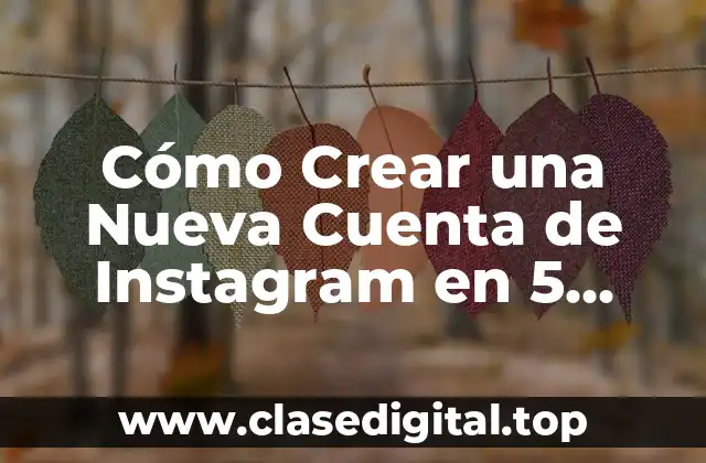 ¿Por qué Debes Crear una Nueva Cuenta de Instagram?