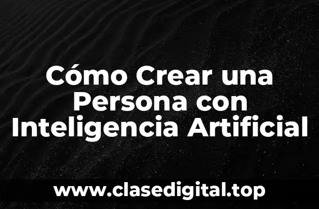 Cómo Crear una Persona con Inteligencia Artificial