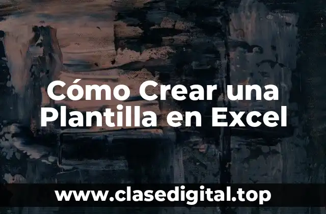 Cómo Crear una Plantilla en Excel