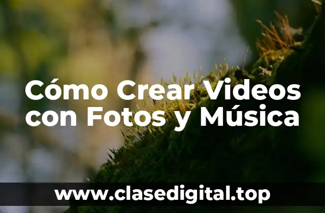 Cómo Crear Videos con Fotos y Música