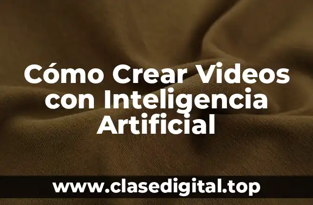 Cómo Crear Videos con Inteligencia Artificial
