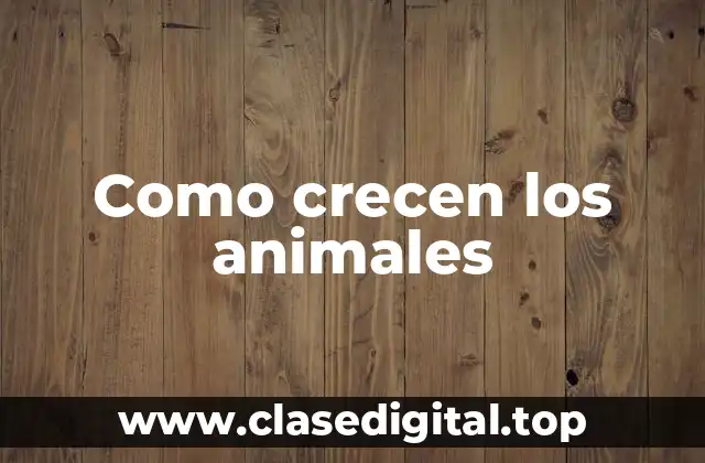 Como crecen los animales
