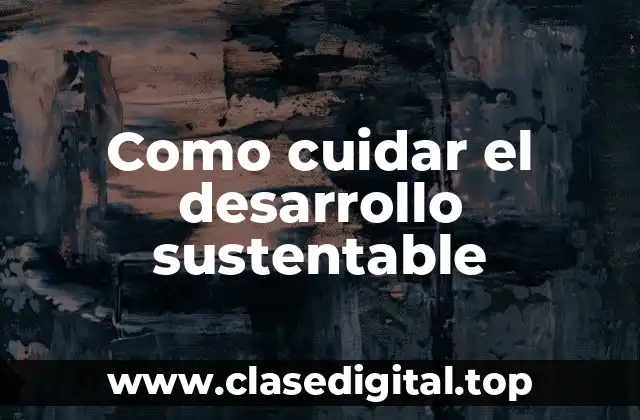 Como cuidar el desarrollo sustentable