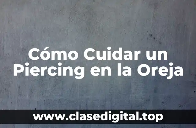 Cómo Cuidar un Piercing en la Oreja