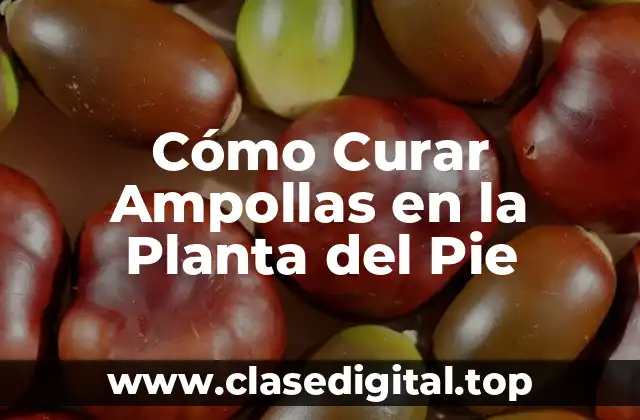 Cómo Curar Ampollas en la Planta del Pie