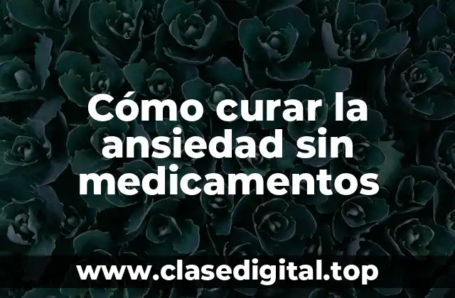 Cómo curar la ansiedad sin medicamentos