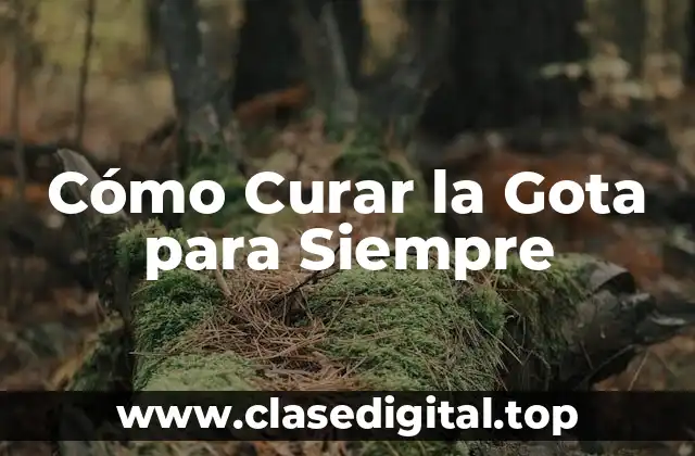 Cómo Curar la Gota para Siempre