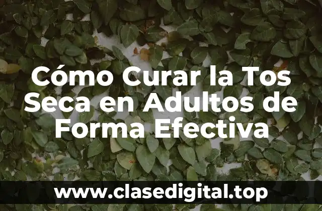 Cómo Curar la Tos Seca en Adultos de Forma Efectiva