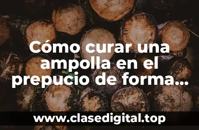 Cómo curar una ampolla en el prepucio de forma natural y segura