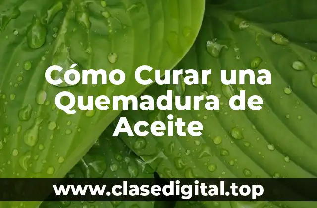 Cómo Curar una Quemadura de Aceite