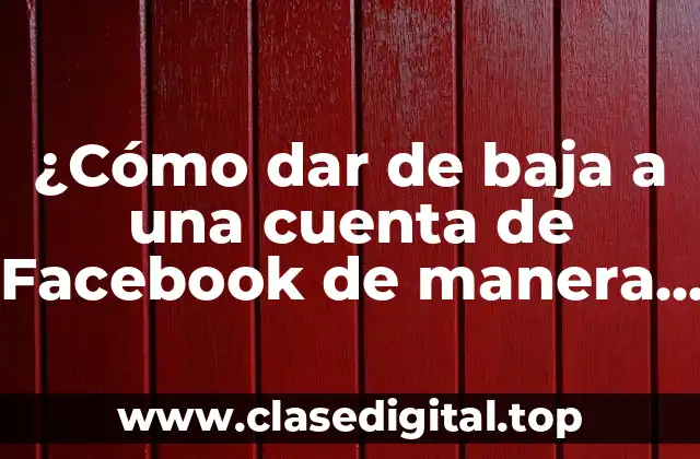 ¿Por qué dar de baja a una cuenta de Facebook?