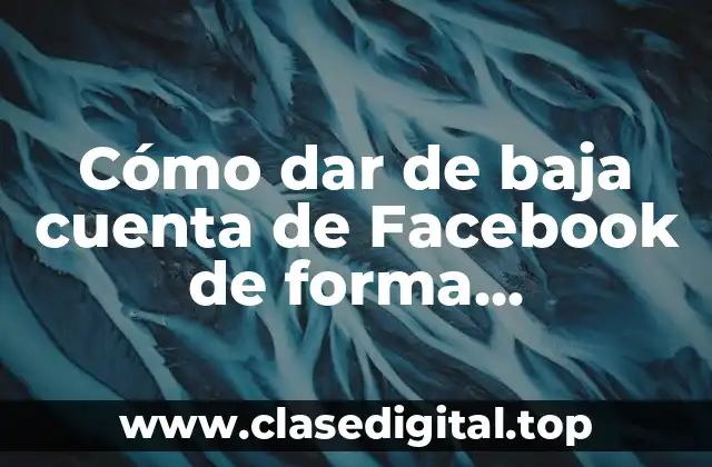 Cómo dar de baja cuenta de Facebook de forma permanente