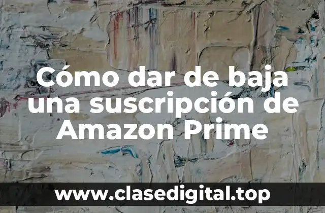 ¿Por qué dar de baja una suscripción de Amazon Prime?
