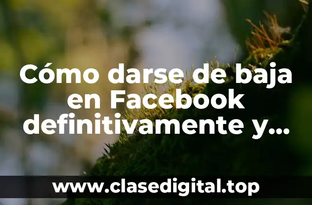 Cómo darse de baja en Facebook definitivamente y eliminar tu cuenta permanentemente
