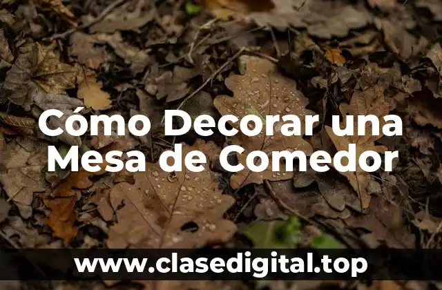 Cómo Decorar una Mesa de Comedor