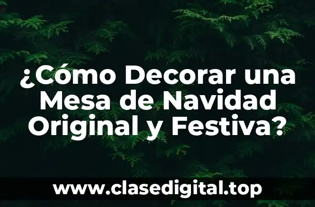 ¿Cómo Decorar una Mesa de Navidad Original y Festiva?