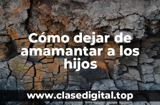 Cómo dejar de amamantar a los hijos