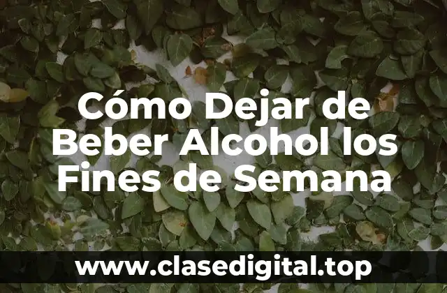 Cómo Dejar de Beber Alcohol los Fines de Semana