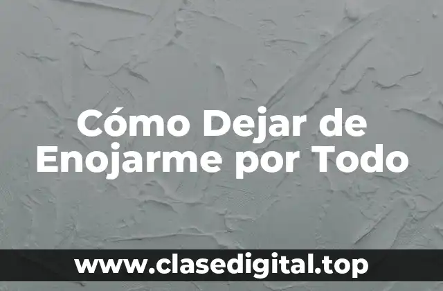 Cómo Dejar de Enojarme por Todo