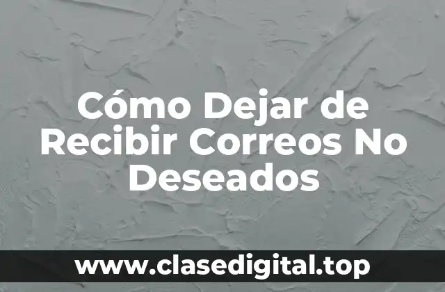 Cómo Dejar de Recibir Correos No Deseados