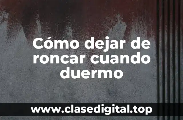 ¿Qué es roncar y por qué ocurre?