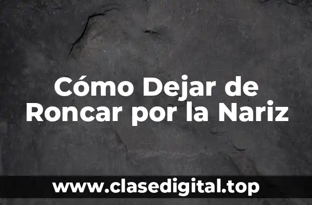 Cómo Dejar de Roncar por la Nariz