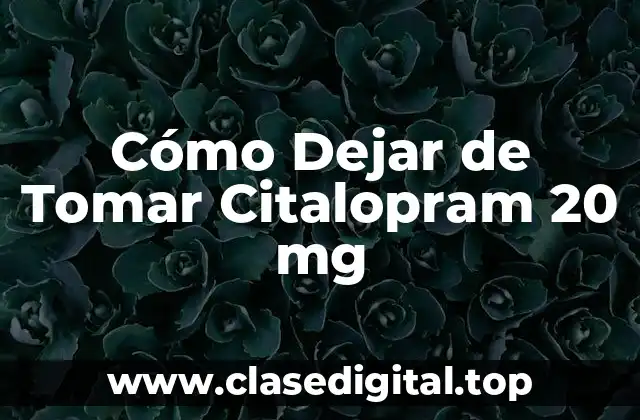 Cómo Dejar de Tomar Citalopram 20 mg