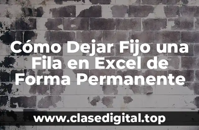 ¿Por qué Dejar Fijo una Fila en Excel es Importante?
