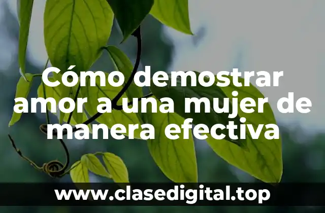 Cómo demostrar amor a una mujer de manera efectiva
