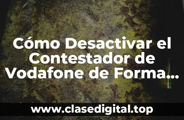 ¿Por qué Desactivar el Contestador de Vodafone?