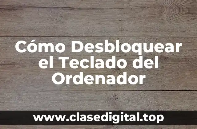 Cómo Desbloquear el Teclado del Ordenador