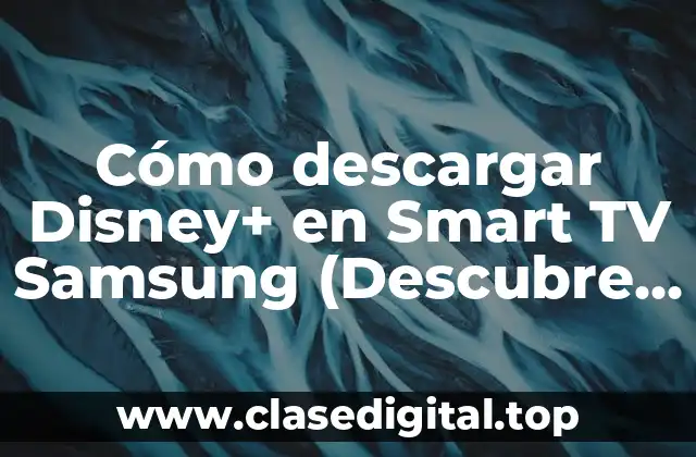 Cómo descargar Disney+ en Smart TV Samsung (Descubre cómo disfrutar de Disney+ en tu televisor inteligente)
