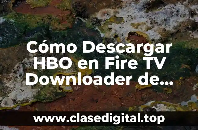Cómo Descargar HBO en Fire TV Downloader de Forma Segura y Rápida