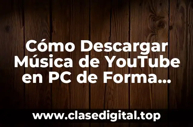 Cómo Descargar Música de YouTube en PC de Forma Gratuita y Segura