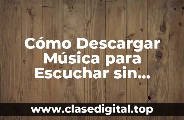 Cómo Descargar Música para Escuchar sin Internet
