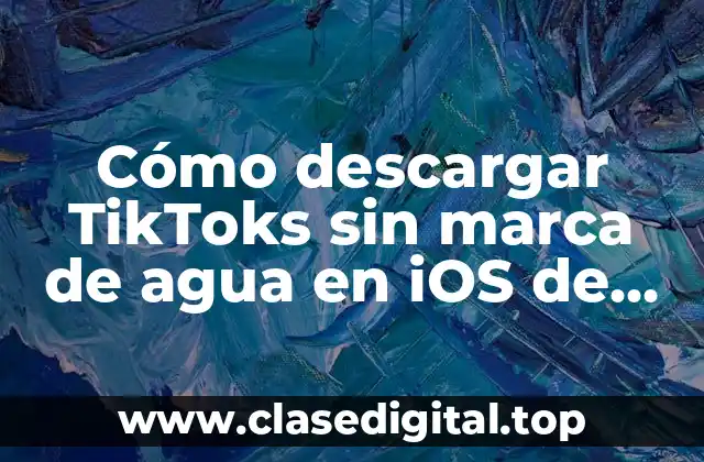 Cómo descargar TikToks sin marca de agua en iOS de forma gratuita y segura