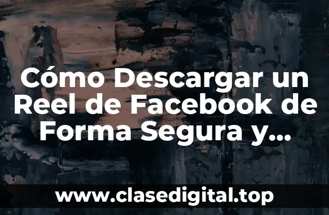 Cómo Descargar un Reel de Facebook de Forma Segura y Rápida