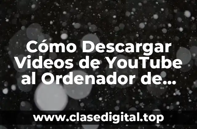 Cómo Descargar Videos de YouTube al Ordenador de Forma Segura y Gratuita