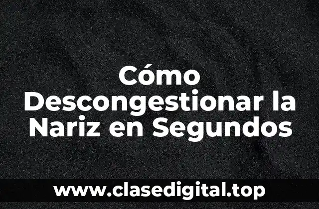 Cómo Descongestionar la Nariz en Segundos