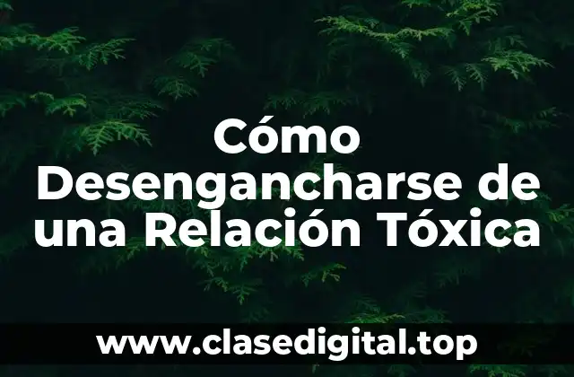 Cómo Desengancharse de una Relación Tóxica