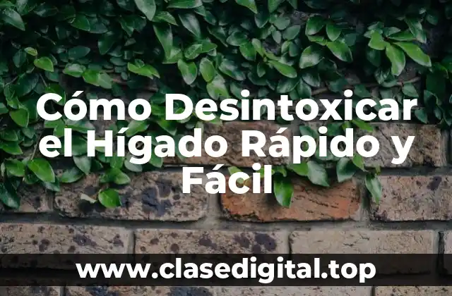 Cómo Desintoxicar el Hígado Rápido y Fácil