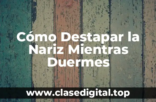 Cómo Destapar la Nariz Mientras Duermes