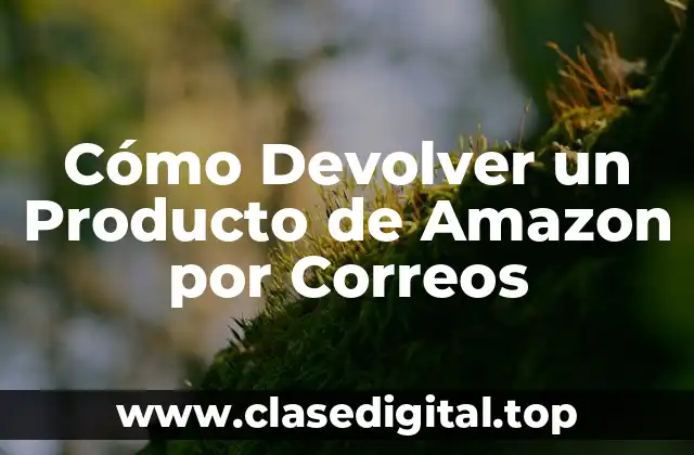 Cómo Devolver un Producto de Amazon por Correos