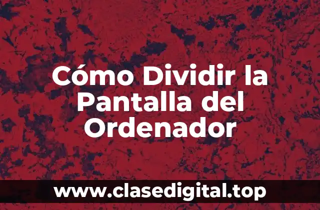 Cómo Dividir la Pantalla del Ordenador