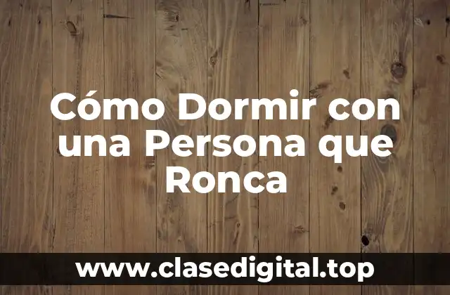 Cómo Dormir con una Persona que Ronca