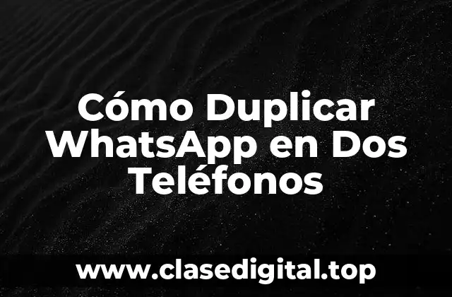 Cómo Duplicar WhatsApp en Dos Teléfonos